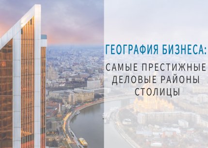 География бизнеса: самые престижные деловые районы столицы